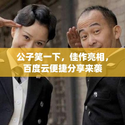 公子笑一下,佳作亮相,百度云便捷分享来袭