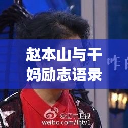 赵本山与干妈励志语录,人生智慧与力量的源泉