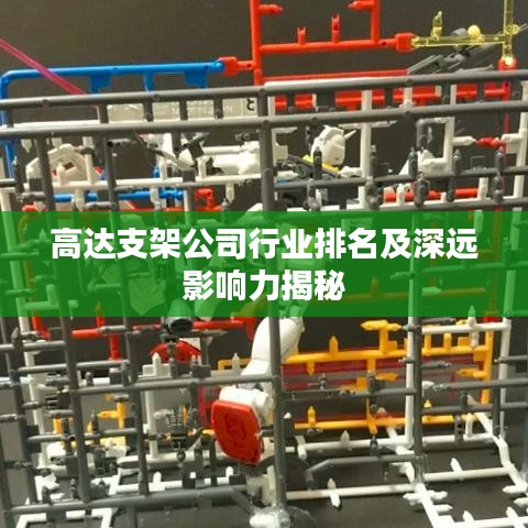 高达支架公司行业排名及深远影响力揭秘