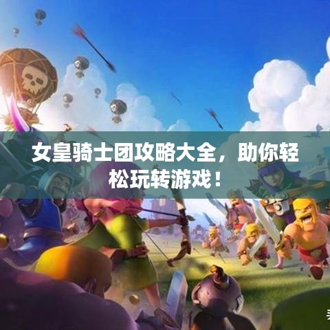 女皇骑士团攻略大全，助你轻松玩转游戏！