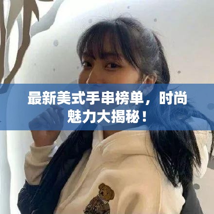 最新美式手串榜单，时尚魅力大揭秘！